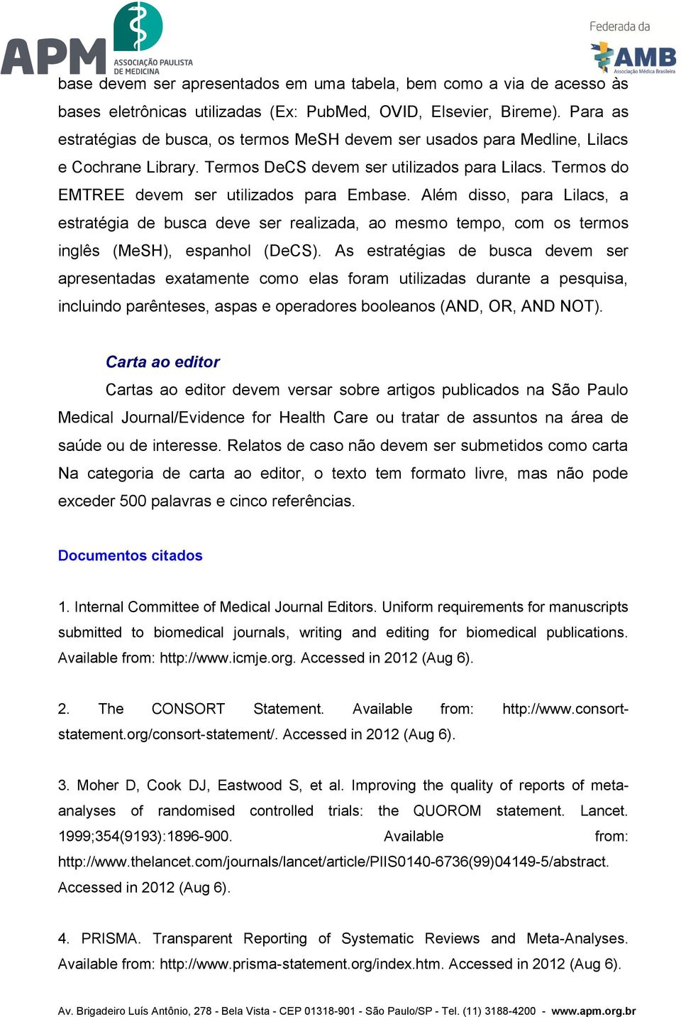 Além disso, para Lilacs, a estratégia de busca deve ser realizada, ao mesmo tempo, com os termos inglês (MeSH), espanhol (DeCS).