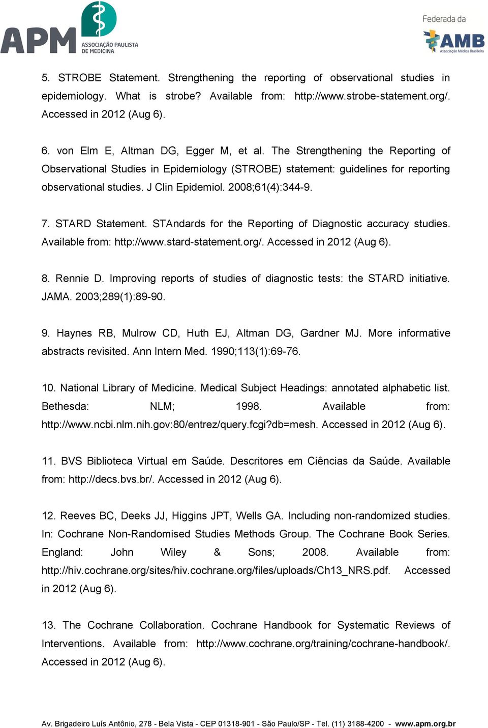 J Clin Epidemiol. 2008;61(4):344-9. 7. STARD Statement. STAndards for the Reporting of Diagnostic accuracy studies. Available from: http://www.stard-statement.org/. Accessed in 2012 (Aug 6). 8.