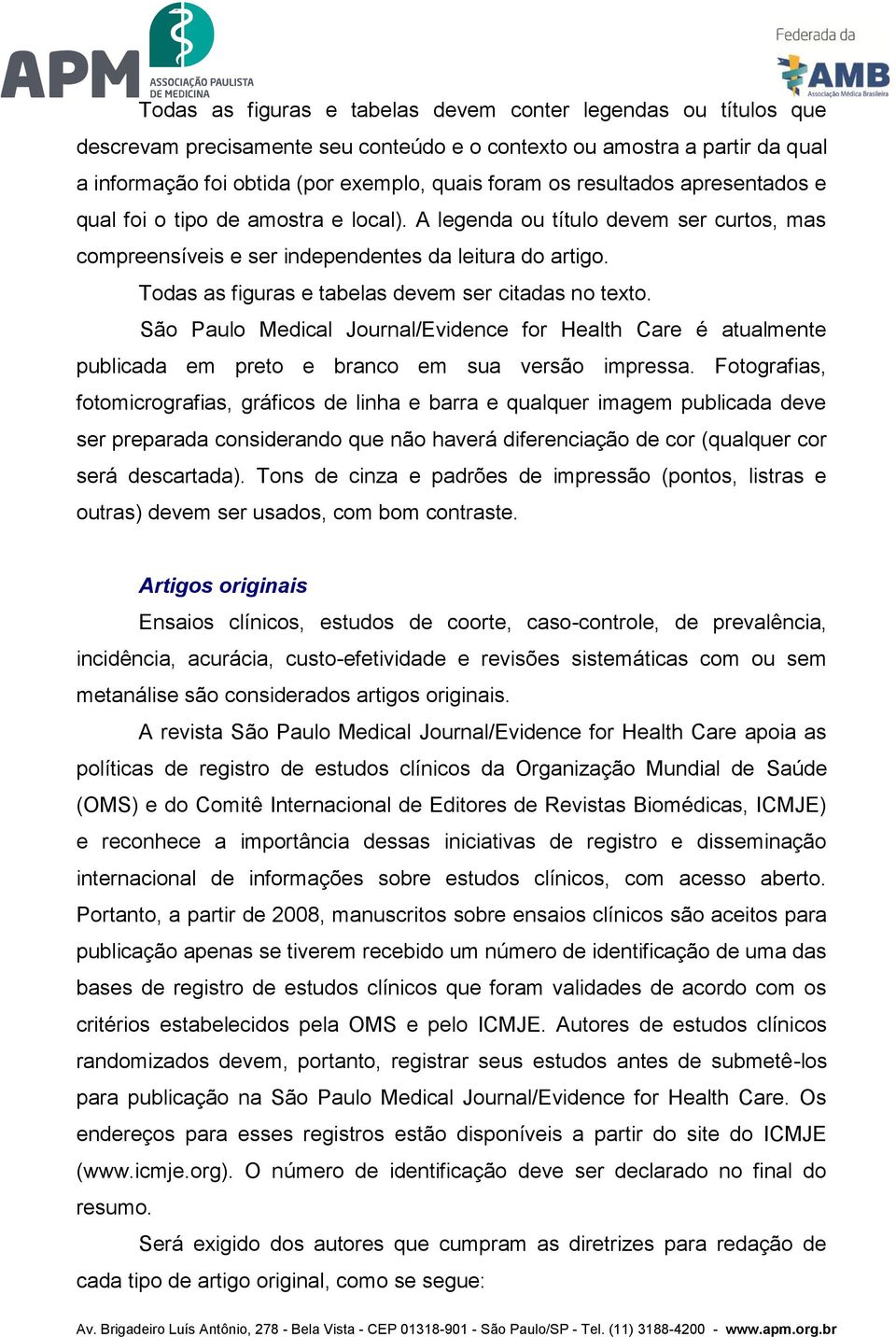 Todas as figuras e tabelas devem ser citadas no texto. São Paulo Medical Journal/Evidence for Health Care é atualmente publicada em preto e branco em sua versão impressa.