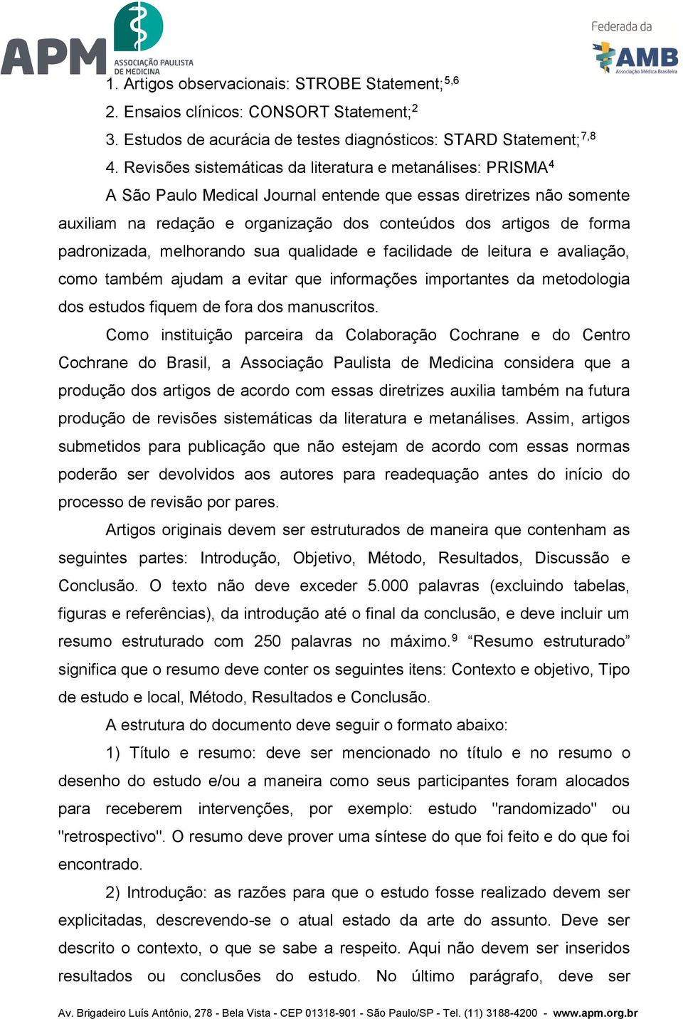 padronizada, melhorando sua qualidade e facilidade de leitura e avaliação, como também ajudam a evitar que informações importantes da metodologia dos estudos fiquem de fora dos manuscritos.