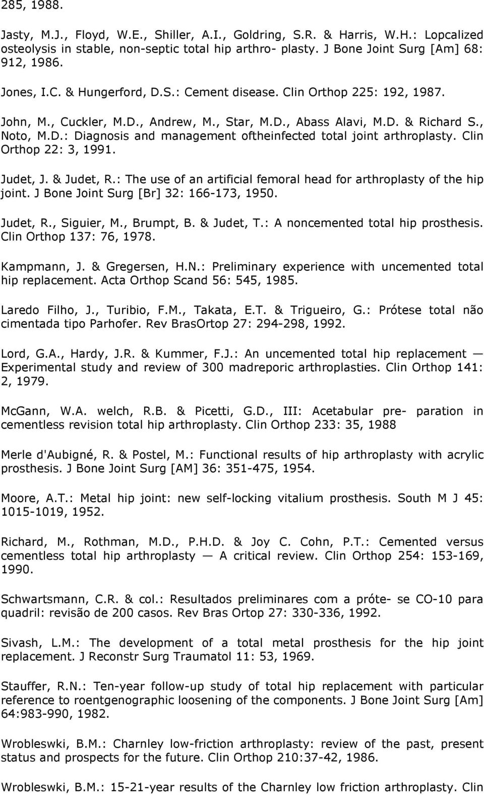 Clin Orthop 22: 3, 1991. Judet, J. & Judet, R.: The use of an artificial femoral head for arthroplasty of the hip joint. J Bone Joint Surg [Br] 32: 166-173, 1950. Judet, R., Siguier, M., Brumpt, B.