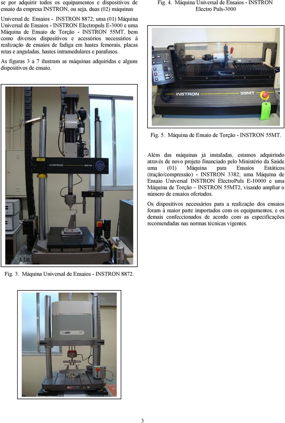 INSTRON 55MT, bem como diversos dispositivos e acessórios necessários à realização de ensaios de fadiga em hastes femorais, placas retas e anguladas, hastes intramedulares e parafusos.