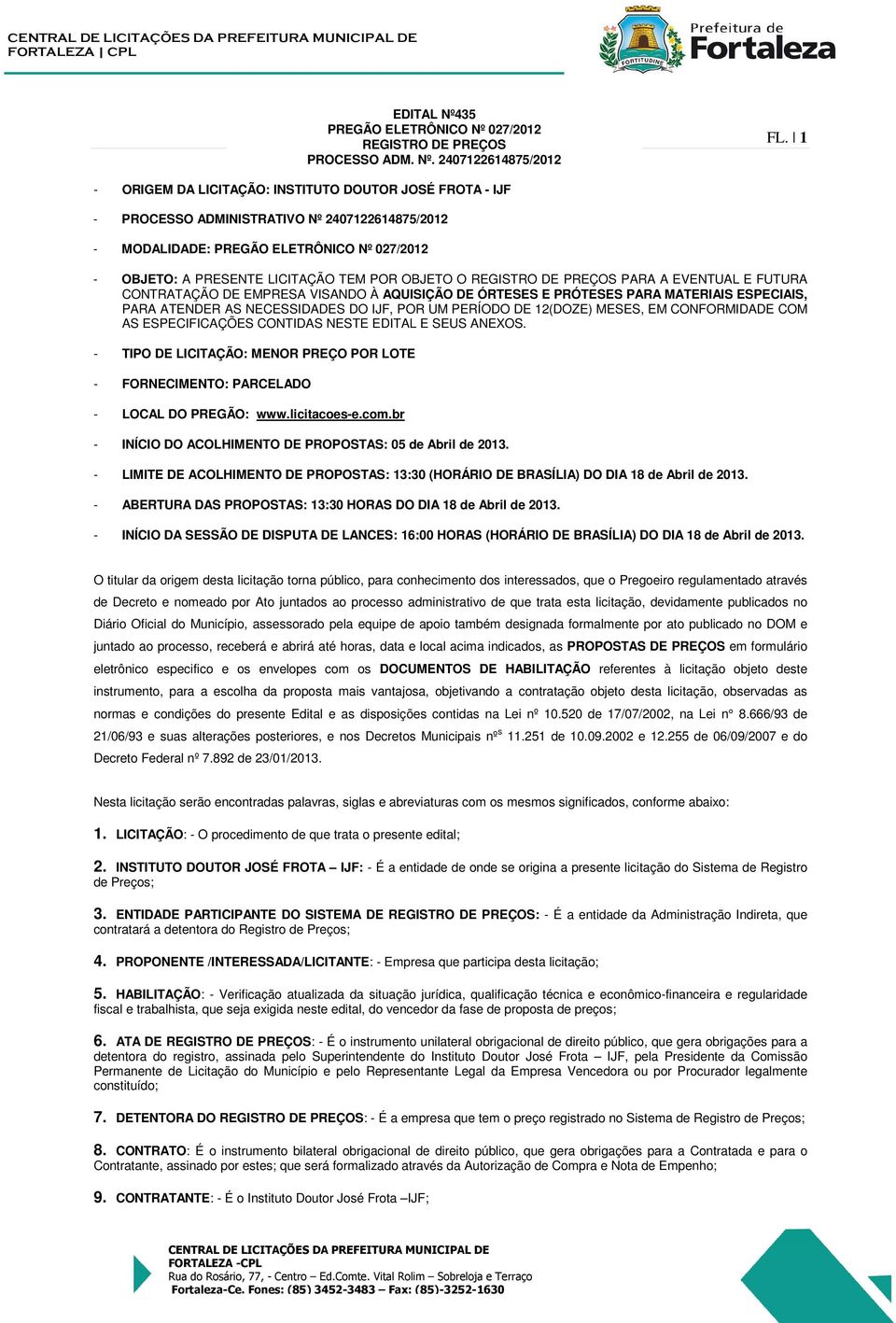 CONTIDAS NESTE EDITAL E SEUS ANEXOS. - TIPO DE LICITAÇÃO: MENOR PREÇO POR LOTE - FORNECIMENTO: PARCELADO - LOCAL DO PREGÃO: www.licitacoes-e.com.