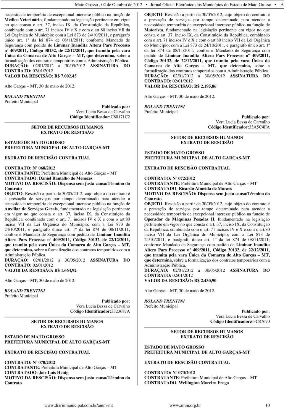 1º da lei 874 de 08/11/2011; conforme Mandado de Segurança com pedido de Liminar Inaudita Altera Pars Processo nº 409/2011, Código 30132, de 22/12/2011, que tramita pela vara Única da Comarca de Alto