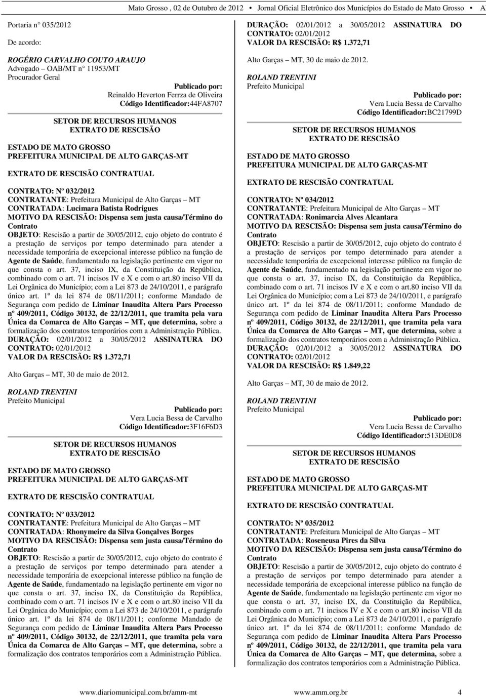 justa causa/término do Contrato OBJETO: Rescisão a partir de 30/05/2012, cujo objeto do contrato é a prestação de serviços por tempo determinado para atender a necessidade temporária de excepcional