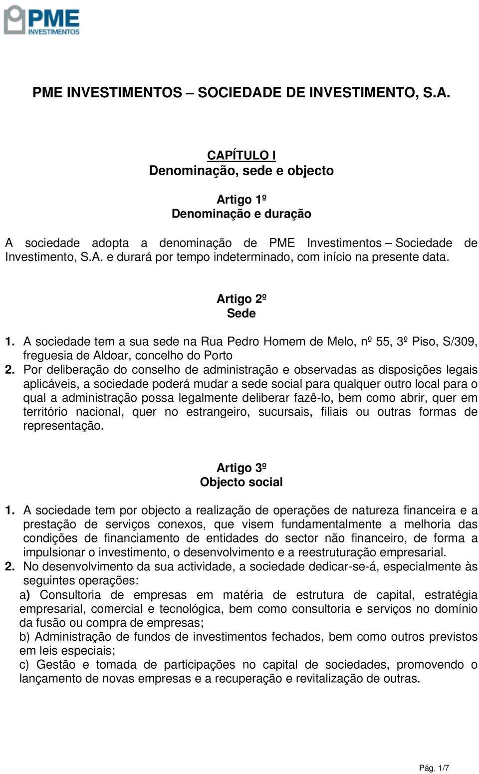 A sociedade tem a sua sede na Rua Pedro Homem de Melo, nº 55, 3º Piso, S/309, freguesia de Aldoar, concelho do Porto 2.