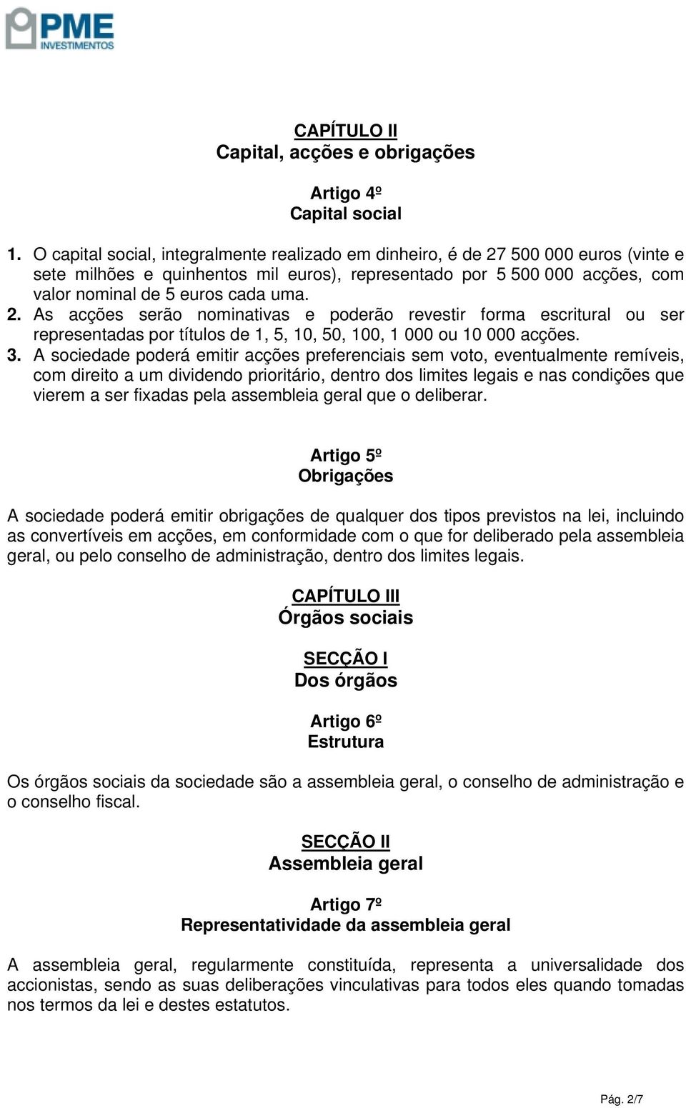 500 000 euros (vinte e sete milhões e quinhentos mil euros), representado por 5 500 000 acções, com valor nominal de 5 euros cada uma. 2.