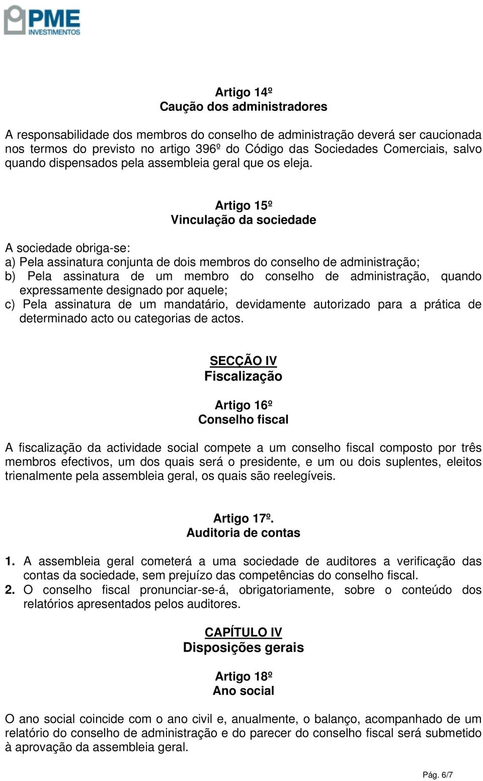 Artigo 15º Vinculação da sociedade A sociedade obriga-se: a) Pela assinatura conjunta de dois membros do conselho de administração; b) Pela assinatura de um membro do conselho de administração,