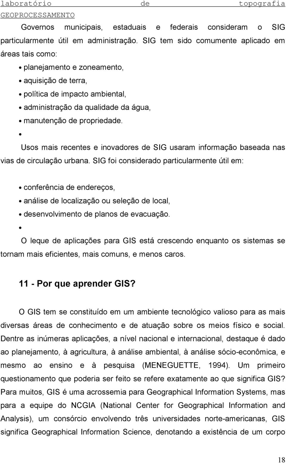 Usos mais recentes e inovadores de SIG usaram informação baseada nas vias de circulação urbana.