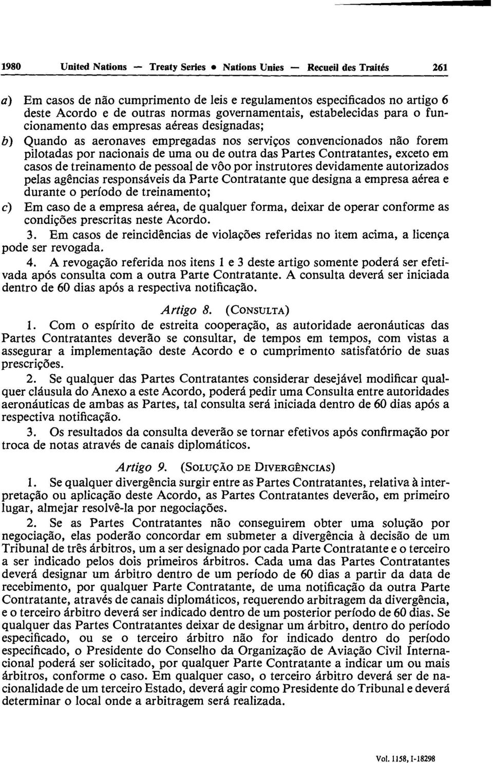 Contratantes, exceto em casos de treinamento de pessoal de vôo por instrutores devidamente autorizados pelas agendas responsàveis da Parte Contratante que désigna a empresa aérea e durante o perfodo