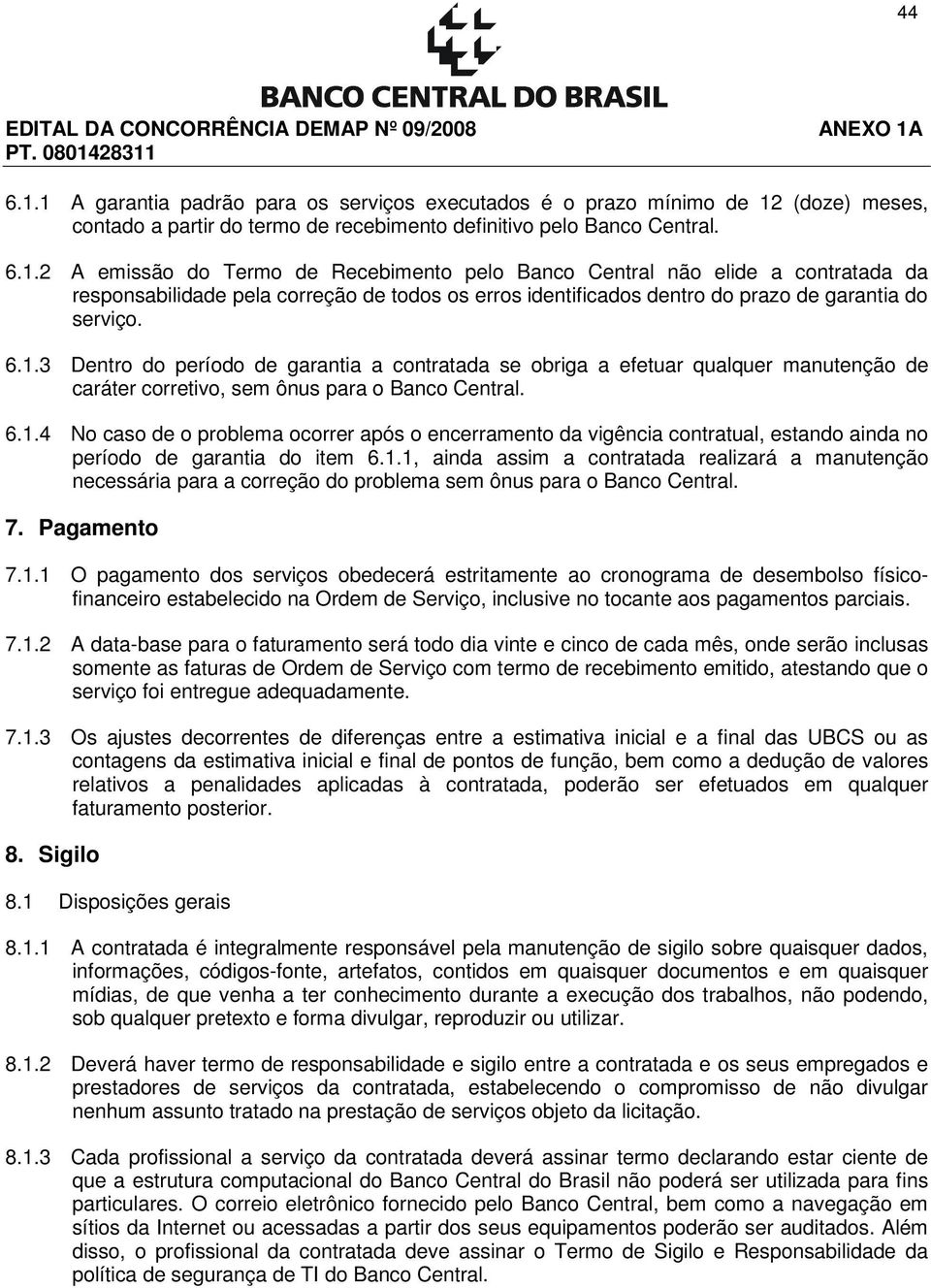 1.1, ainda assim a contratada realizará a manutenção necessária para a correção do problema sem ônus para o Banco Central. 7. Pagamento 7.1.1 O pagamento dos serviços obedecerá estritamente ao cronograma de desembolso físicofinanceiro estabelecido na Ordem de Serviço, inclusive no tocante aos pagamentos parciais.