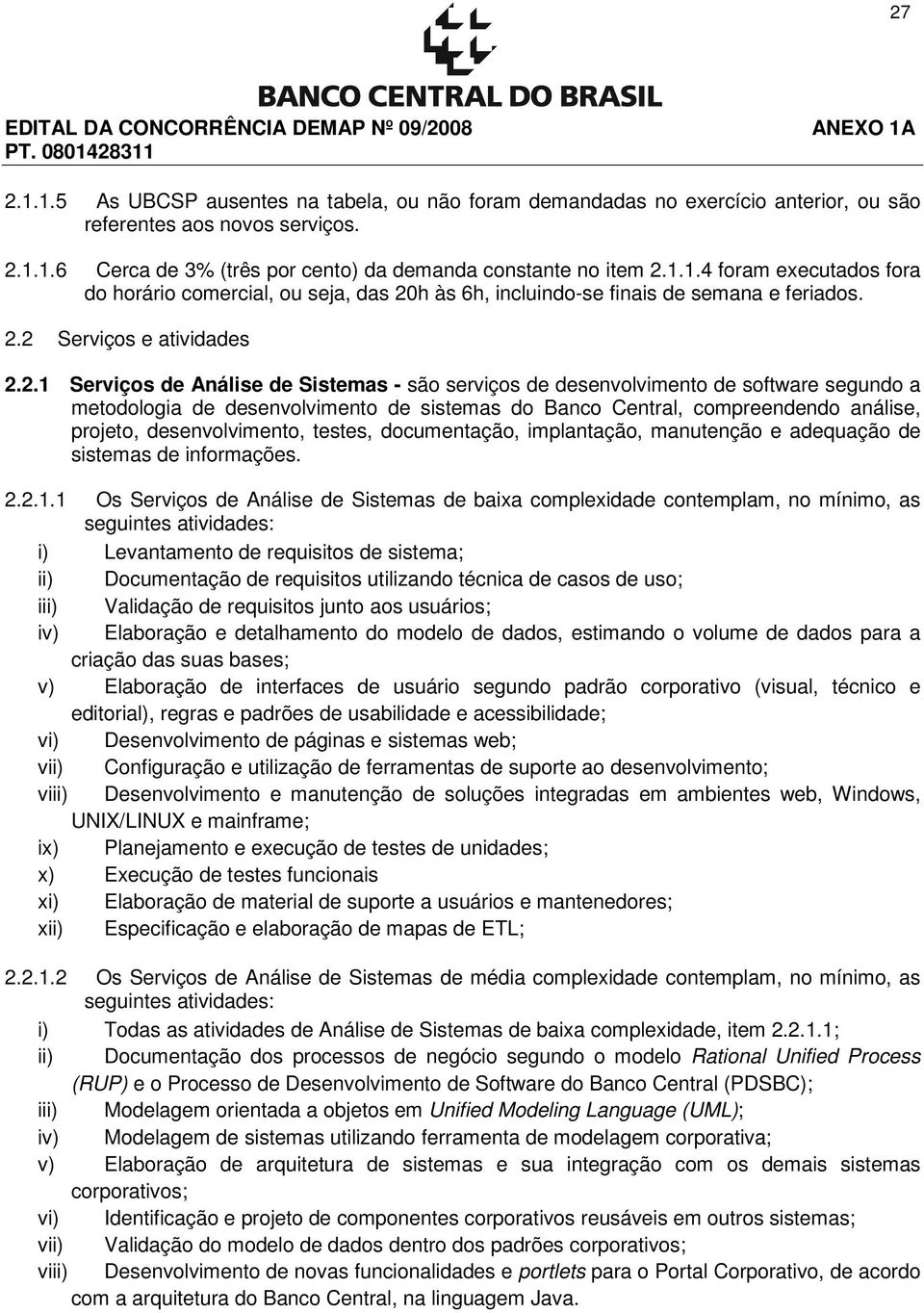 análise, projeto, desenvolvimento, testes, documentação, implantação, manutenção e adequação de sistemas de informações. 2.2.1.