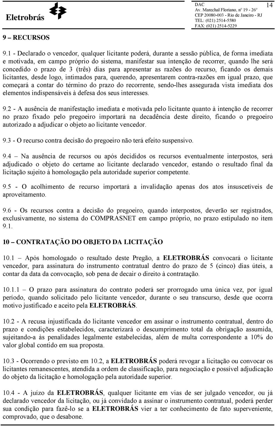 concedido o prazo de 3 (três) dias para apresentar as razões do recurso, ficando os demais licitantes, desde logo, intimados para, querendo, apresentarem contra-razões em igual prazo, que começará a