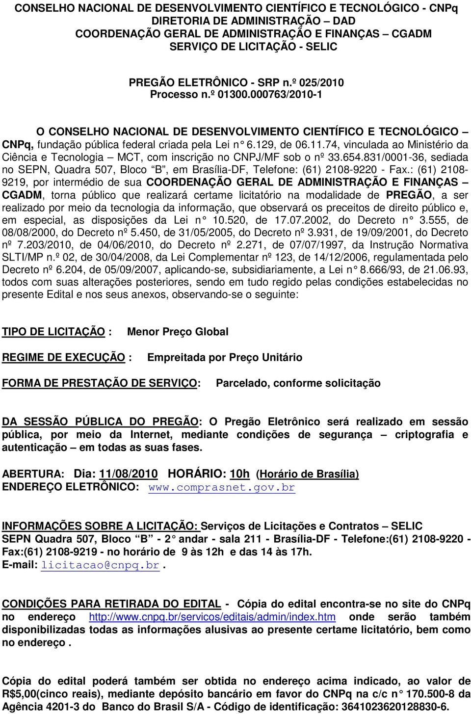 74, vinculada ao Ministério da Ciência e Tecnologia MCT, com inscrição no CNPJ/MF sob o nº 33.654.831/0001-36, sediada no SEPN, Quadra 507, Bloco B, em Brasília-DF, Telefone: (61) 2108-9220 - Fax.