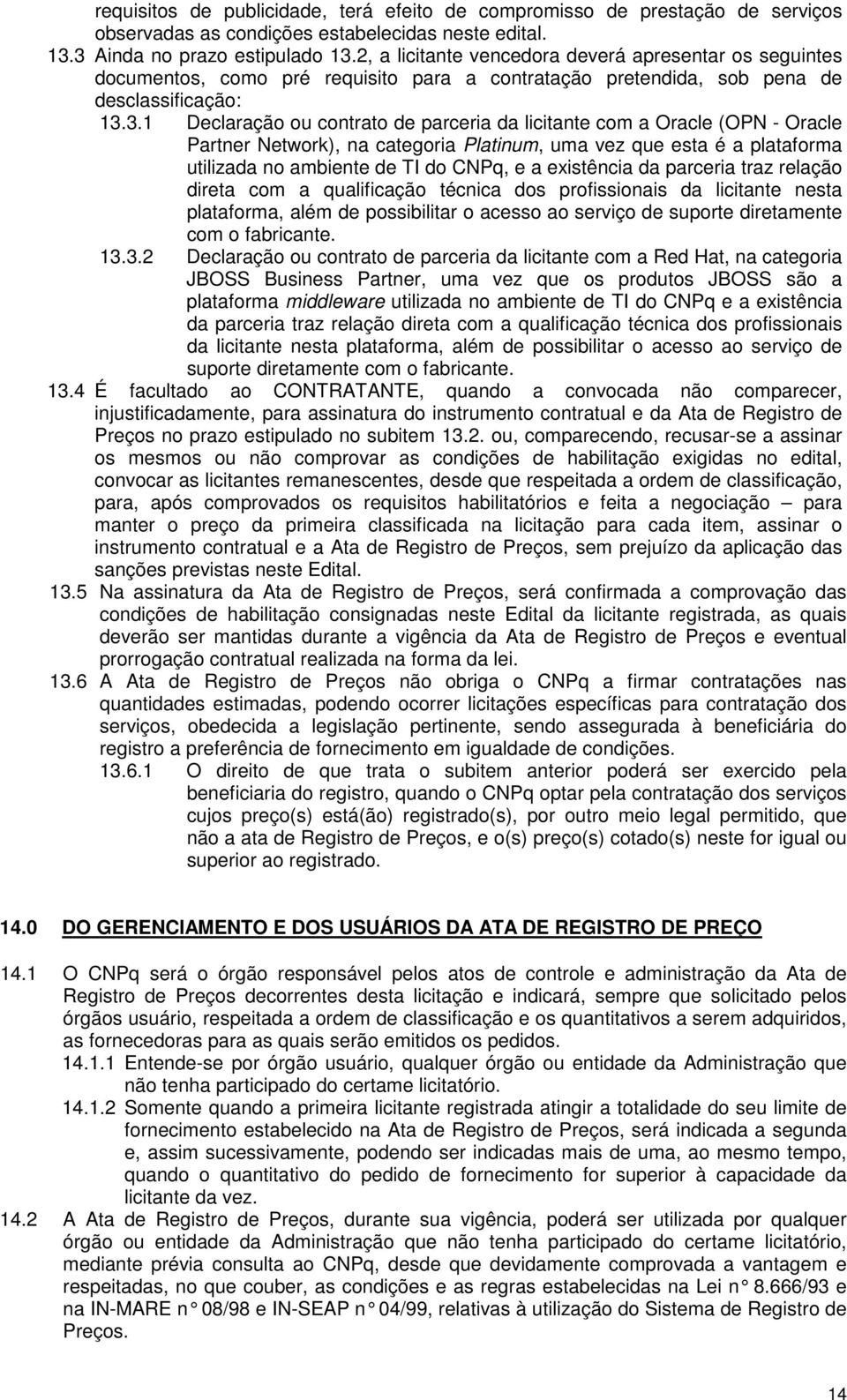 3.1 Declaração ou contrato de parceria da licitante com a Oracle (OPN - Oracle Partner Network), na categoria Platinum, uma vez que esta é a plataforma utilizada no ambiente de TI do CNPq, e a