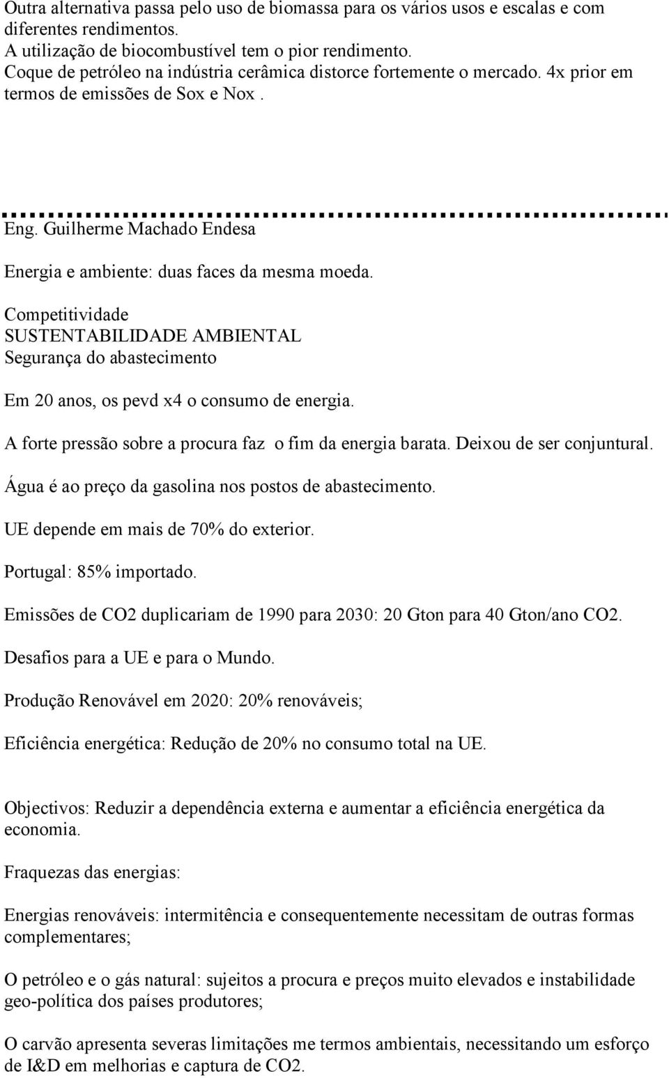 Competitividade SUSTENTABILIDADE AMBIENTAL Segurança do abastecimento Em 20 anos, os pevd x4 o consumo de energia. A forte pressão sobre a procura faz o fim da energia barata.