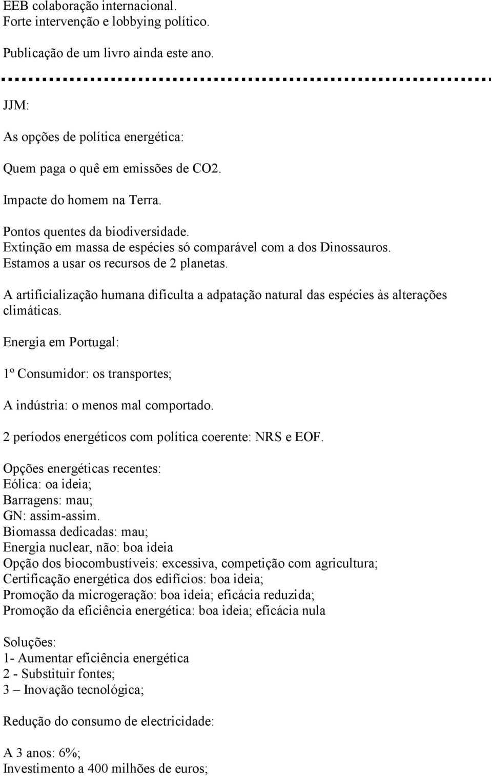 A artificialização humana dificulta a adpatação natural das espécies às alterações climáticas. Energia em Portugal: 1º Consumidor: os transportes; A indústria: o menos mal comportado.