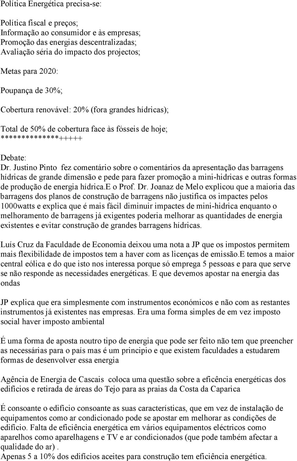 Justino Pinto fez comentário sobre o comentários da apresentação das barragens hídricas de grande dimensão e pede para fazer promoção a mini-hidricas e outras formas de produção de energia hídrica.