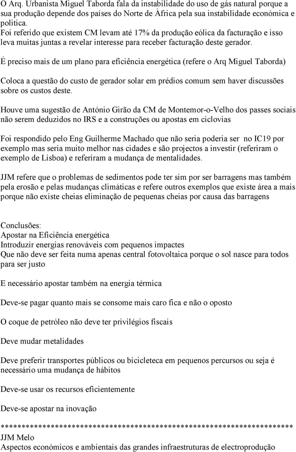 É preciso mais de um plano para eficiência energética (refere o Arq Miguel Taborda) Coloca a questão do custo de gerador solar em prédios comum sem haver discussões sobre os custos deste.