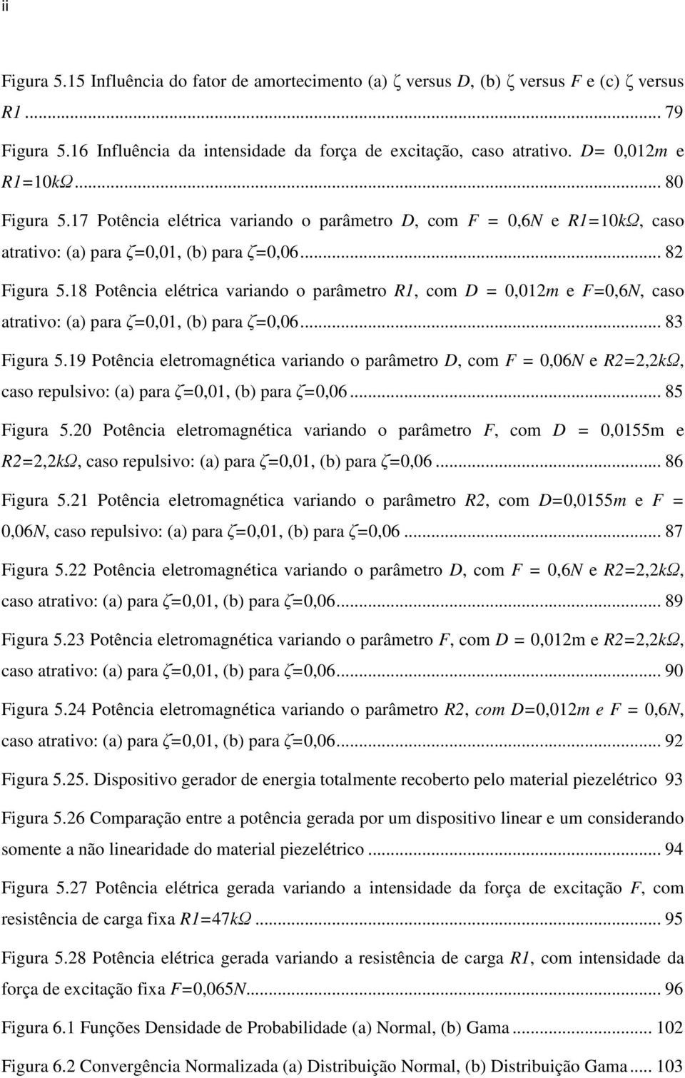 .. 85 Fgra 5. Poêca eleromagéca arado o arâmero F, com D =,55m e R=,kΩ, caso relso: a ara ζ=,, b ara ζ=,6... 86 Fgra 5.