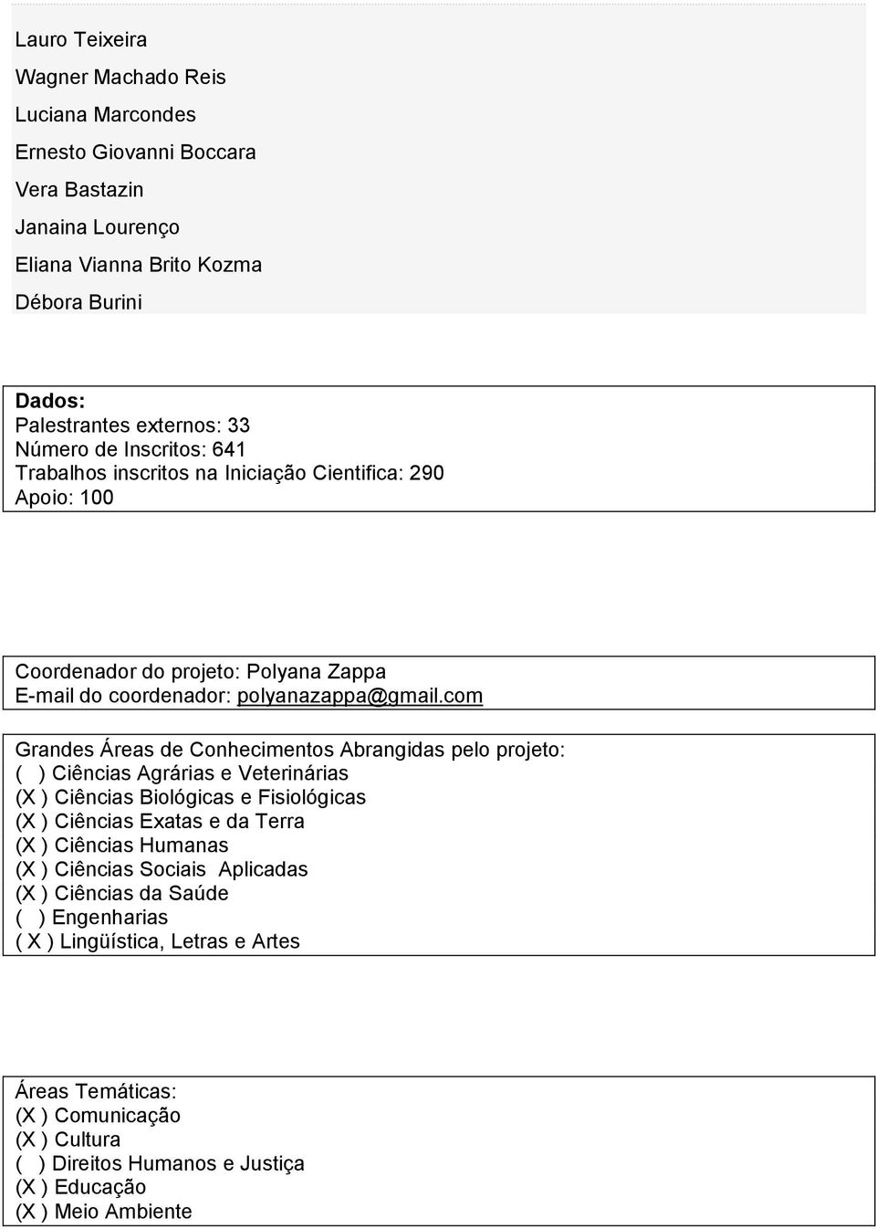 com Grandes Áreas de Conhecimentos Abrangidas pelo projeto: ( ) Ciências Agrárias e Veterinárias (X ) Ciências Biológicas e Fisiológicas (X ) Ciências Exatas e da Terra (X ) Ciências