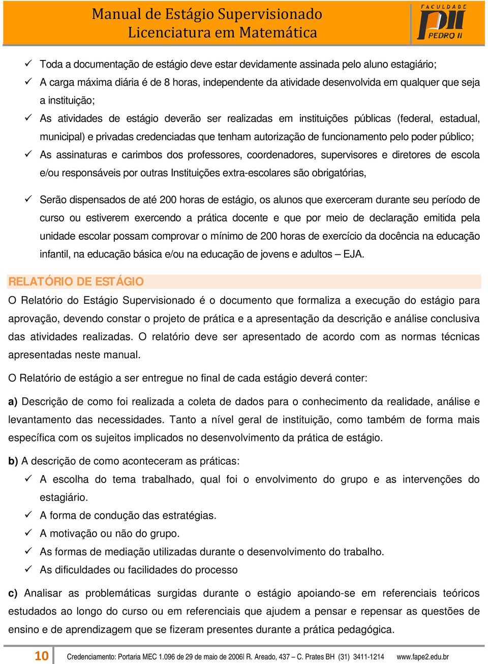 e carimbos dos professores, coordenadores, supervisores e diretores de escola e/ou responsáveis por outras Instituições extra-escolares são obrigatórias, Serão dispensados de até 200 horas de