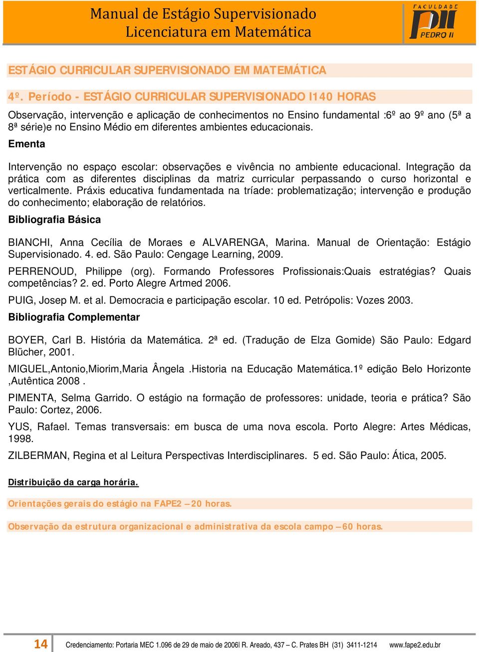 ambientes educacionais. Ementa Intervenção no espaço escolar: observações e vivência no ambiente educacional.