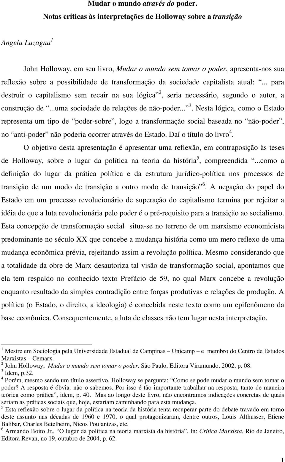 transformação da sociedade capitalista atual:... para destruir o capitalismo sem recair na sua lógica 2, seria necessário, segundo o autor, a construção de...uma sociedade de relações de não-poder... 3.