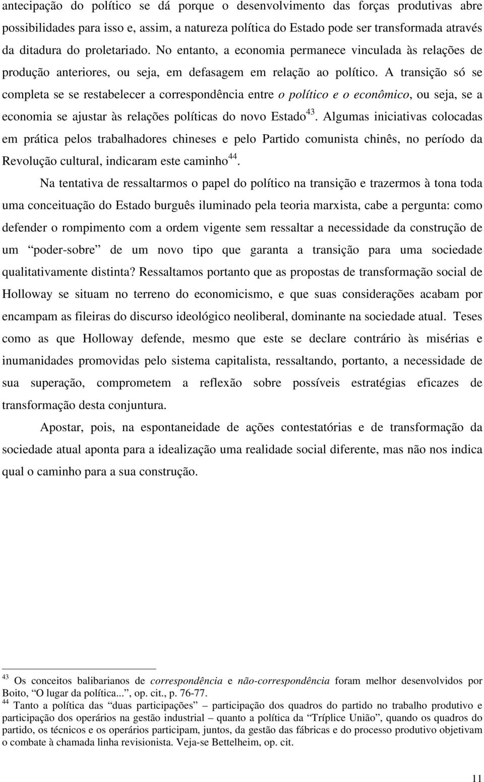 A transição só se completa se se restabelecer a correspondência entre o político e o econômico, ou seja, se a economia se ajustar às relações políticas do novo Estado 43.