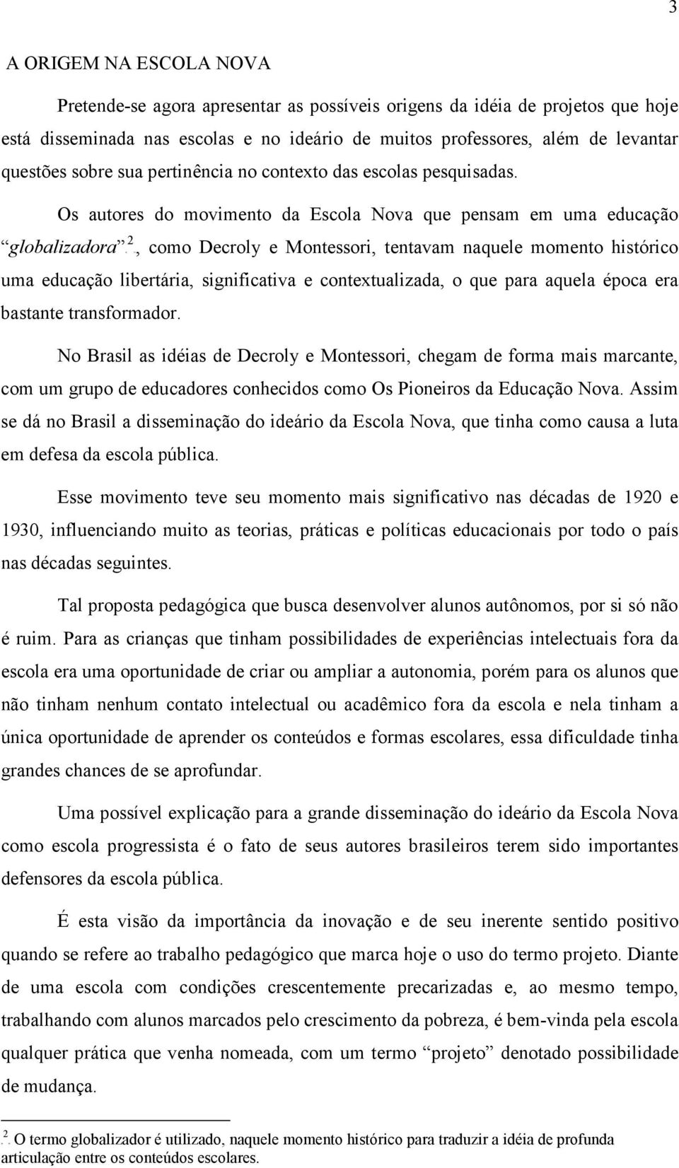 Os autores do movimento da Escola Nova que pensam em uma educação 2 globalizadora TP PT, como Decroly e Montessori, tentavam naquele momento histórico uma educação libertária, significativa e