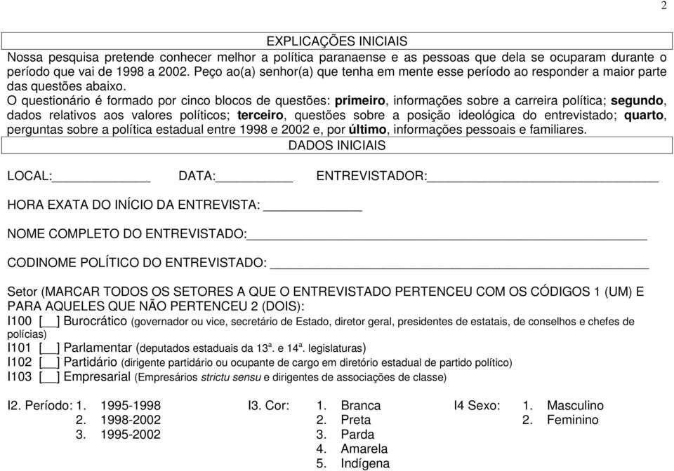 O questionário é formado por cinco blocos de questões: primeiro, informações sobre a carreira política; segundo, dados relativos aos valores políticos; terceiro, questões sobre a posição ideológica