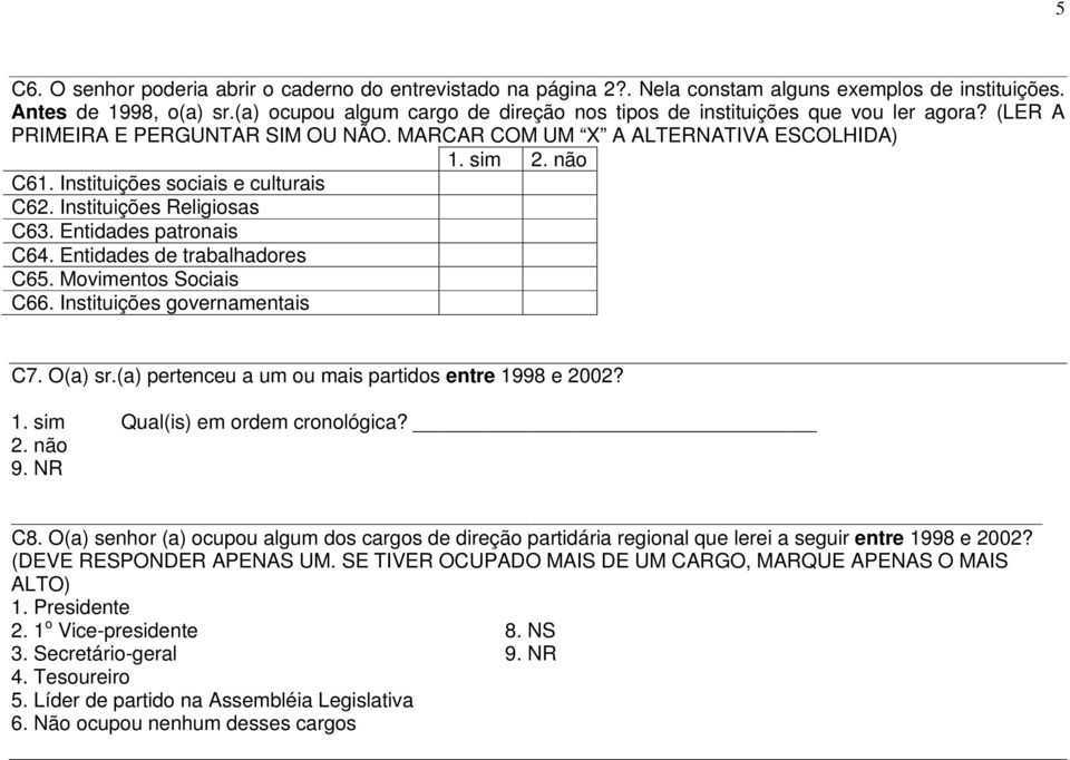 Instituições sociais e culturais C62. Instituições Religiosas C63. Entidades patronais C64. Entidades de trabalhadores C65. Movimentos Sociais C66. Instituições governamentais C7. O(a) sr.