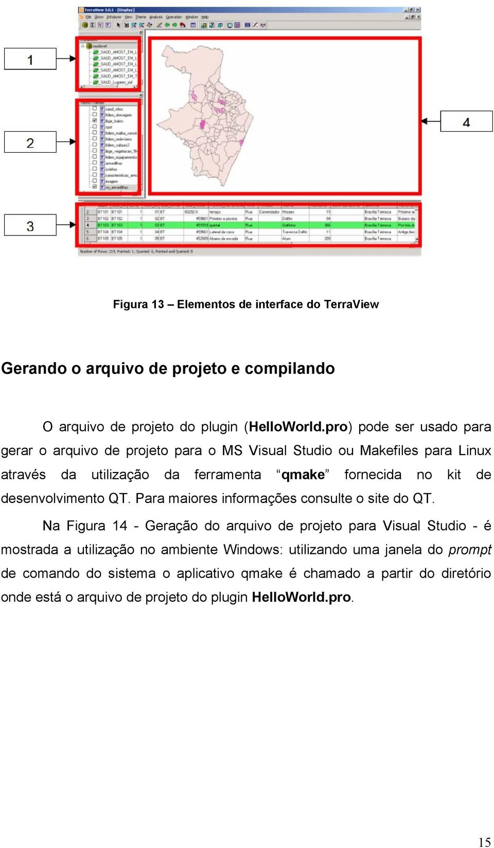 de desenvolvimento QT. Para maiores informações consulte o site do QT.