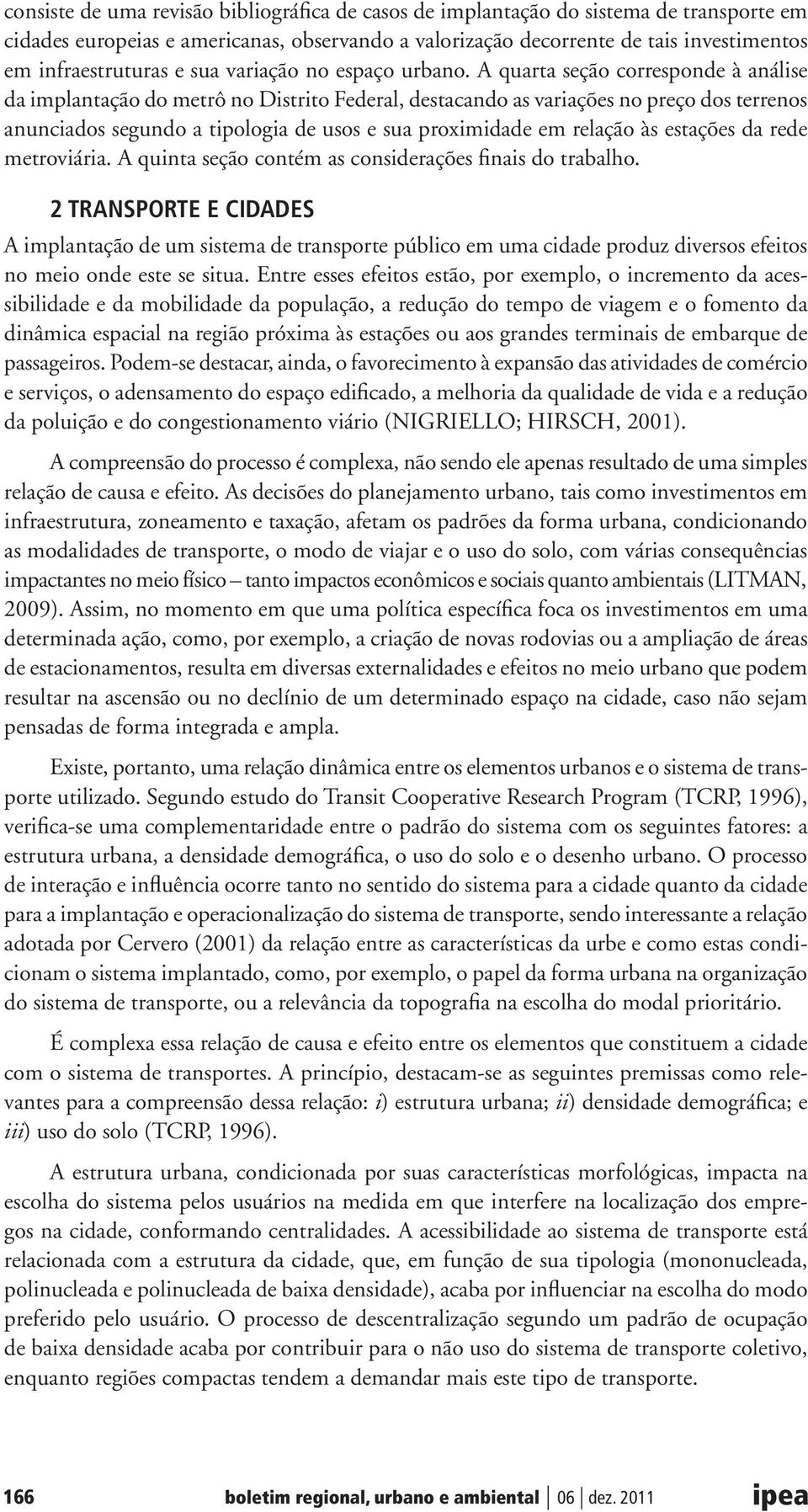 A quarta seção corresponde à análise da implantação do metrô no Distrito Federal, destacando as variações no preço dos terrenos anunciados segundo a tipologia de usos e sua proximidade em relação às