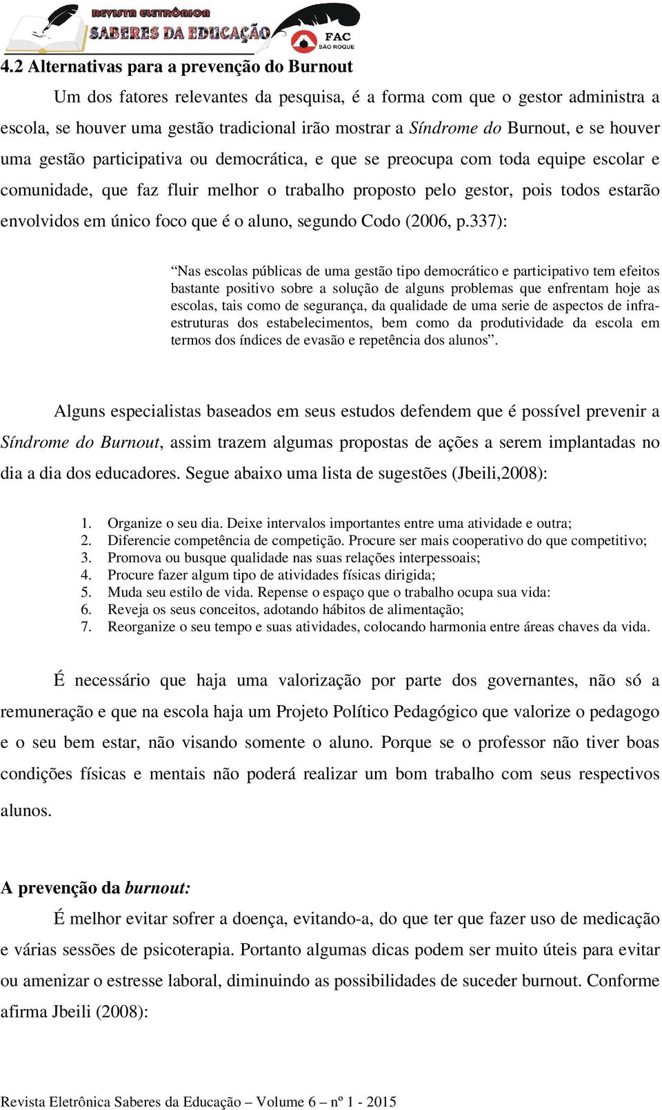 envolvidos em único foco que é o aluno, segundo Codo (2006, p.