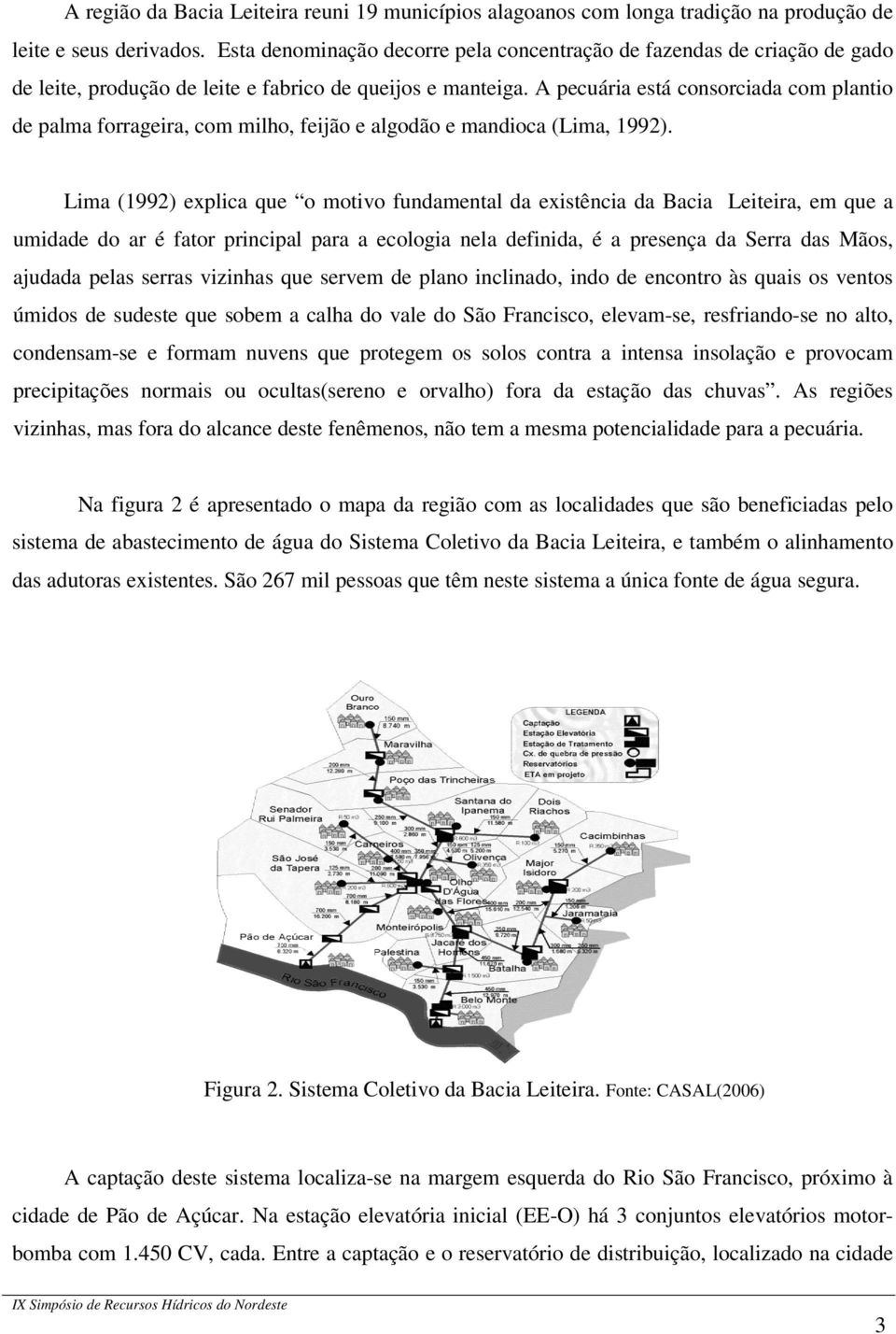 A pecuária está consorciada com plantio de palma forrageira, com milho, feijão e algodão e mandioca (Lima, 1992).