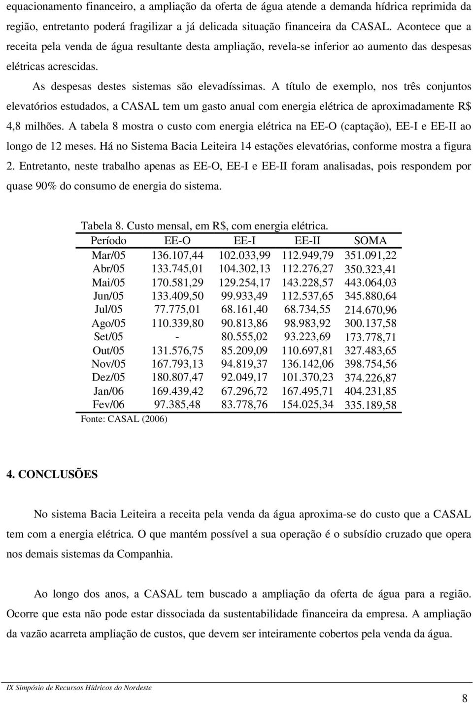 A título de exemplo, nos três conjuntos elevatórios estudados, a CASAL tem um gasto anual com energia elétrica de aproximadamente R$ 4,8 milhões.