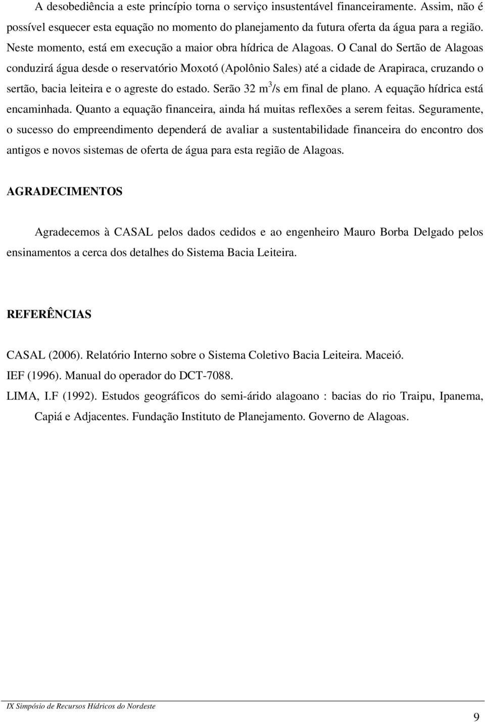 O Canal do Sertão de Alagoas conduzirá água desde o reservatório Moxotó (Apolônio Sales) até a cidade de Arapiraca, cruzando o sertão, bacia leiteira e o agreste do estado.