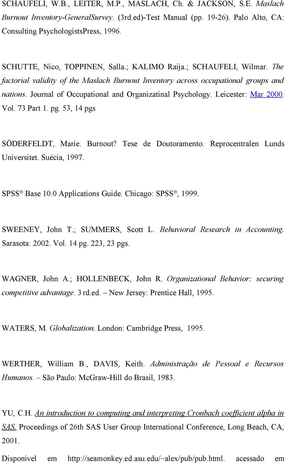 Journal of Occupational and Organizatinal Psychology. Leicester: Mar 2000. Vol. 73 Part 1. pg. 53, 14 pgs SÖDERFELDT, Marie. Burnout? Tese de Doutoramento. Reprocentralen Lunds Universitet.