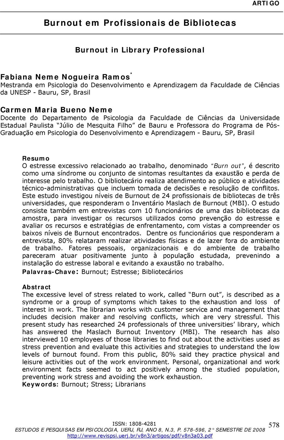 Programa de Pós- Graduação em Psicologia do Desenvolvimento e Aprendizagem - Bauru, SP, Brasil Resumo O estresse excessivo relacionado ao trabalho, denominado Burn out, é descrito como uma síndrome