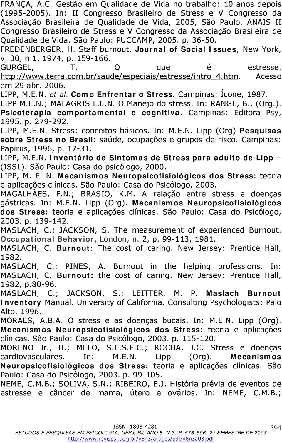 Journal of Social Issues, New York, v. 30, n.1, 1974, p. 159-166. GURGEL, T. O que é estresse. http://www.terra.com.br/saude/especiais/estresse/intro_4.htm. Acesso em 29 abr. 2006. LIPP, M.E.N. et al.