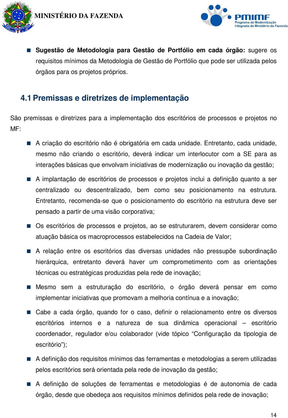 Entretanto, cada unidade, mesmo não criando o escritório, deverá indicar um interlocutor com a SE para as interações básicas que envolvam iniciativas de modernização ou inovação da gestão; A