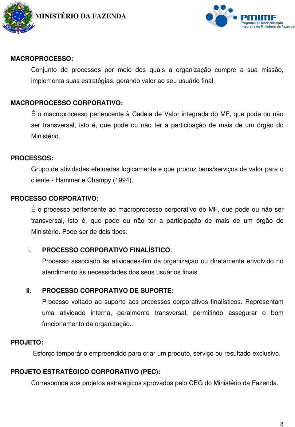 Ministério. PROCESSOS: Grupo de atividades efetuadas logicamente e que produz bens/serviços de valor para o cliente - Hammer e Champy (1994).