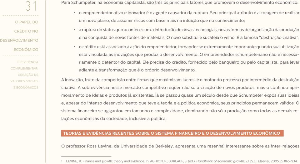 novas formas de organização da produção e na conquista de novas fontes de materiais. O novo substitui e sucateia o velho.