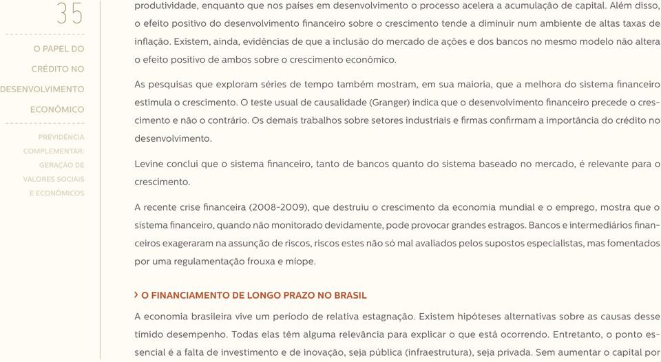 Existem, ainda, evidências de que a inclusão do mercado de ações e dos bancos no mesmo modelo não altera o efeito positivo de ambos sobre o crescimento econômico.