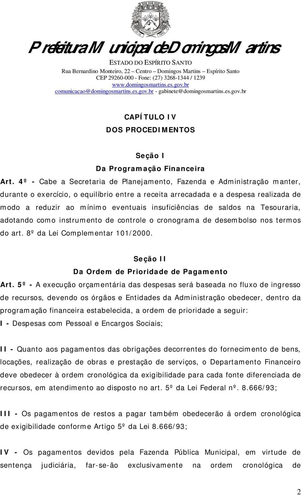 insuficiências de saldos na Tesouraria, adotando como instrumento de controle o cronograma de desembolso nos termos do art. 8º da Lei Complementar 101/2000.