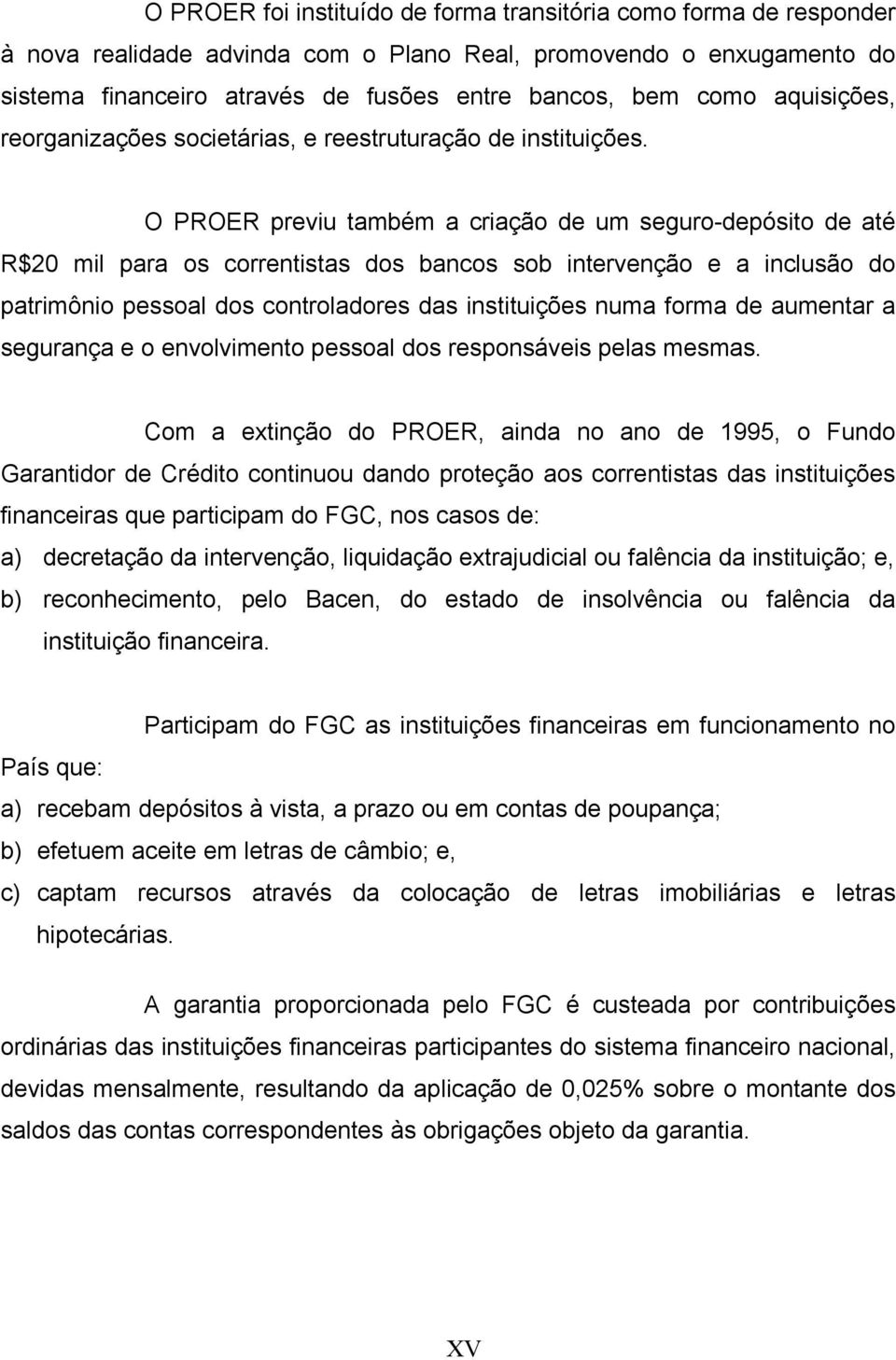 O PROER previu também a criação de um seguro-depósito de até R$20 mil para os correntistas dos bancos sob intervenção e a inclusão do patrimônio pessoal dos controladores das instituições numa forma