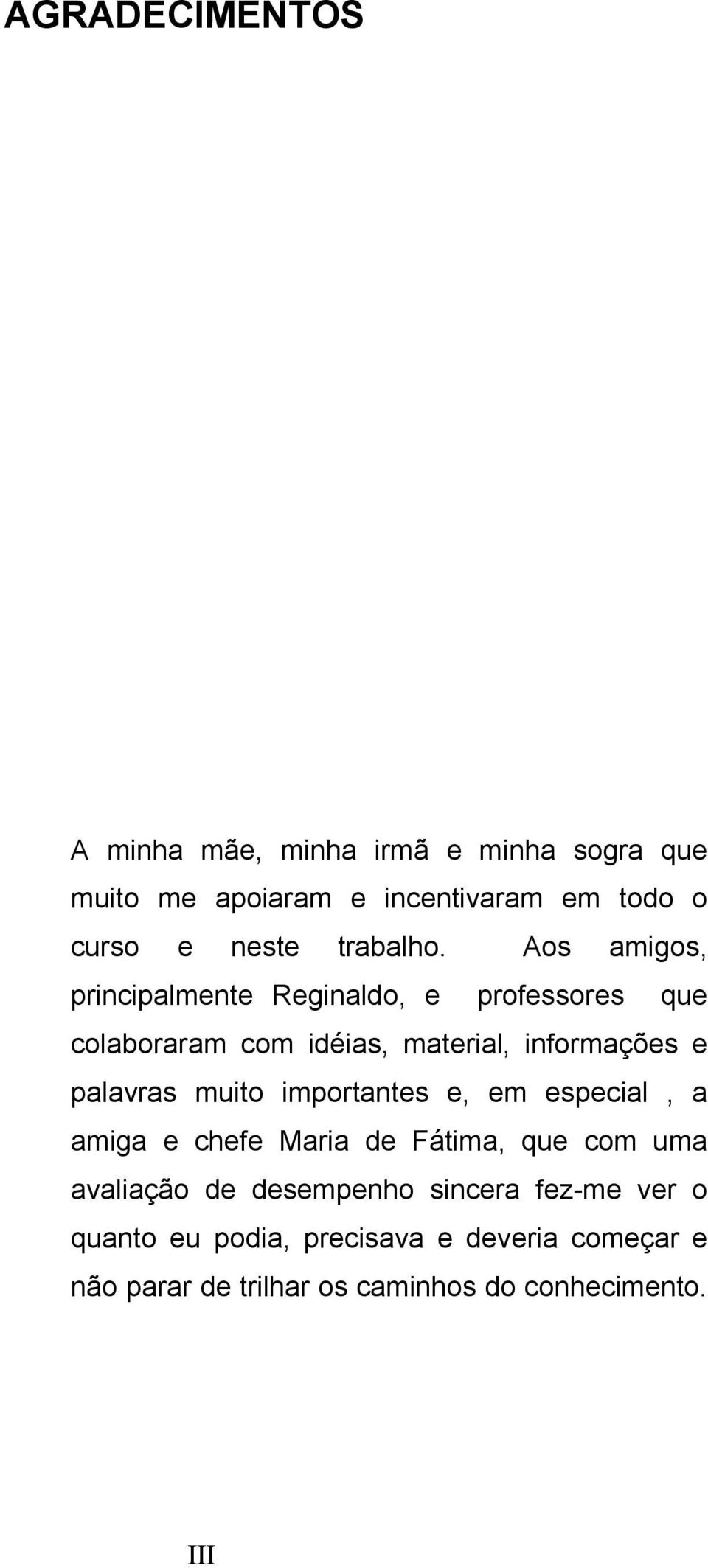 Aos amigos, principalmente Reginaldo, e professores que colaboraram com idéias, material, informações e palavras