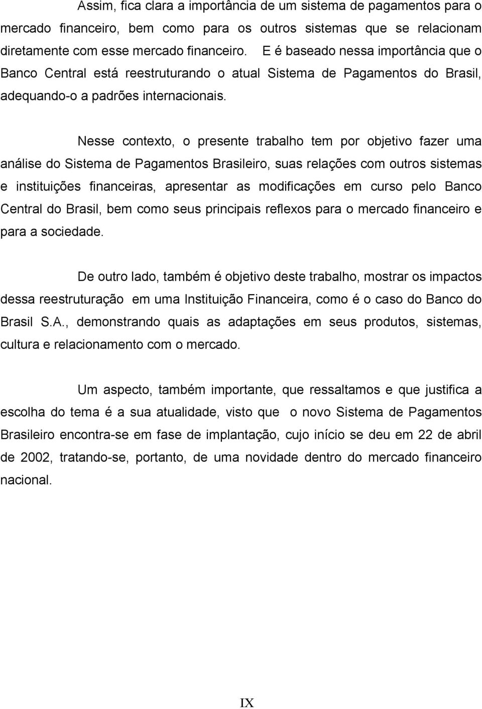 Nesse contexto, o presente trabalho tem por objetivo fazer uma análise do Sistema de Pagamentos Brasileiro, suas relações com outros sistemas e instituições financeiras, apresentar as modificações em