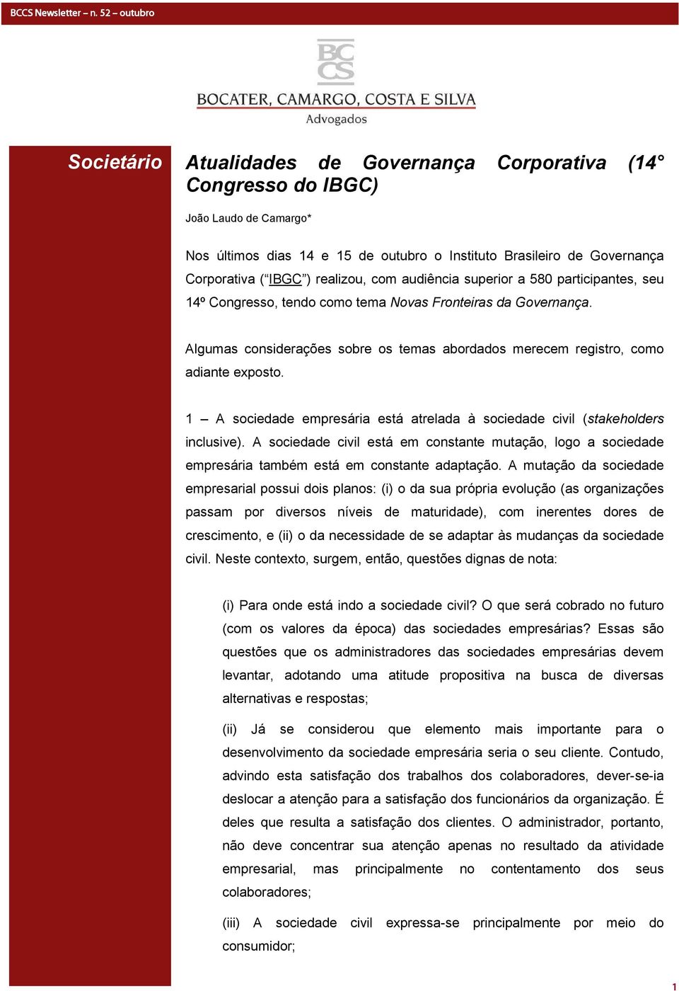 1 A sociedade empresária está atrelada à sociedade civil (stakeholders inclusive). A sociedade civil está em constante mutação, logo a sociedade empresária também está em constante adaptação.